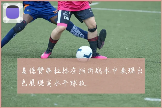 基德赞弗拉格在挡拆战术中表现出色展现高水平球技
